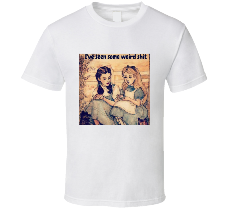 Alice And Dorothy I've Seen Some Weird Funny Parody Meme T Shirt