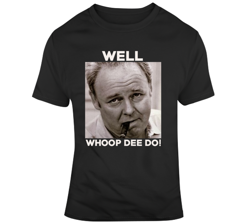 Archie Bunker Funny 70s Tv Quote Whoop Dee Do Fan T Shirt