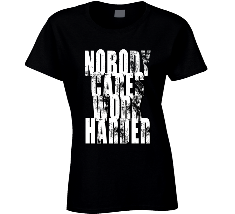 Nobody Cares Work Harder Sports Quote Ladies T Shirt
