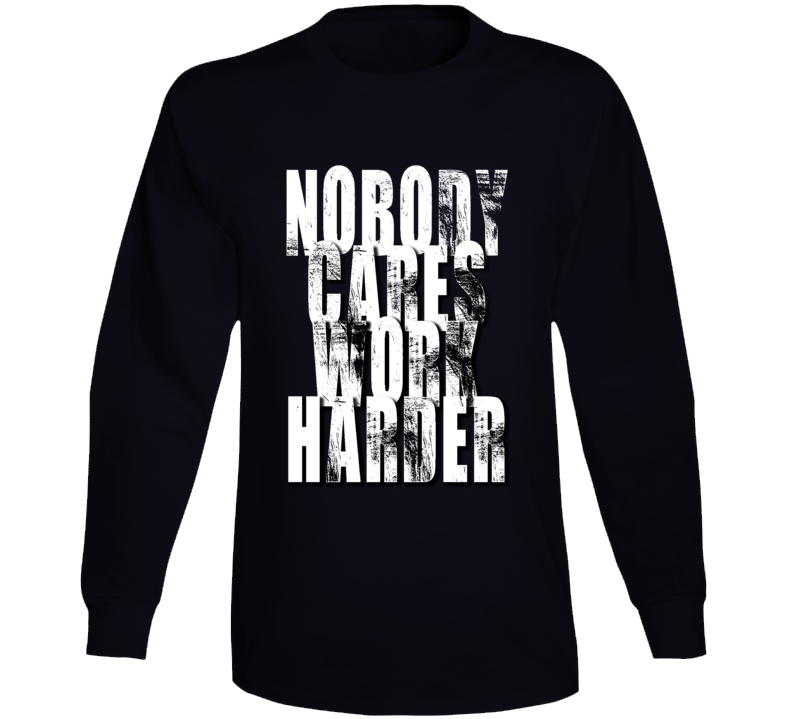 Nobody Cares Work Harder Sports Quote Long Sleeve