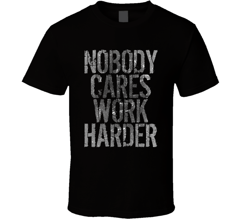 Nobody Cares Work Harder Sports Quote Hockey T Shirt