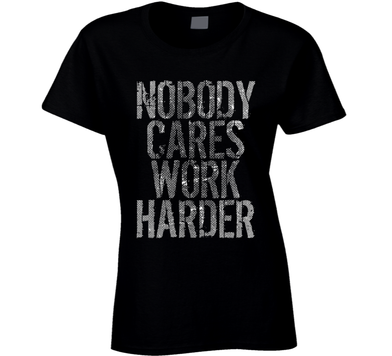 Nobody Cares Work Harder Sports Quote Hockey Ladies T Shirt