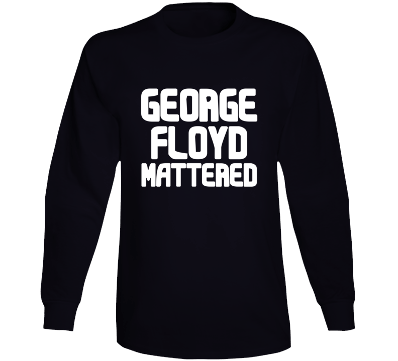 George Floyd Mattered Black Lives Protest Gear Long Sleeve