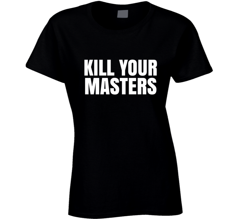Kill Your Masters Black Lives Matter Protest Gear Ladies T Shirt