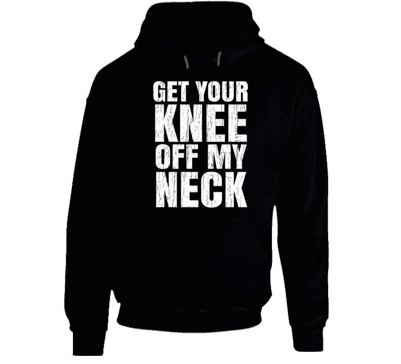 Get Your Knee Off My Neck Protest Gear Blm Hoodie