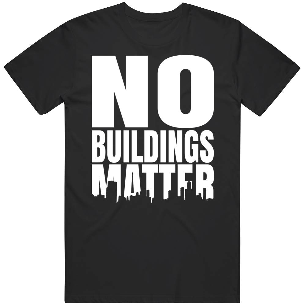 No Buildings Matter T Shirt