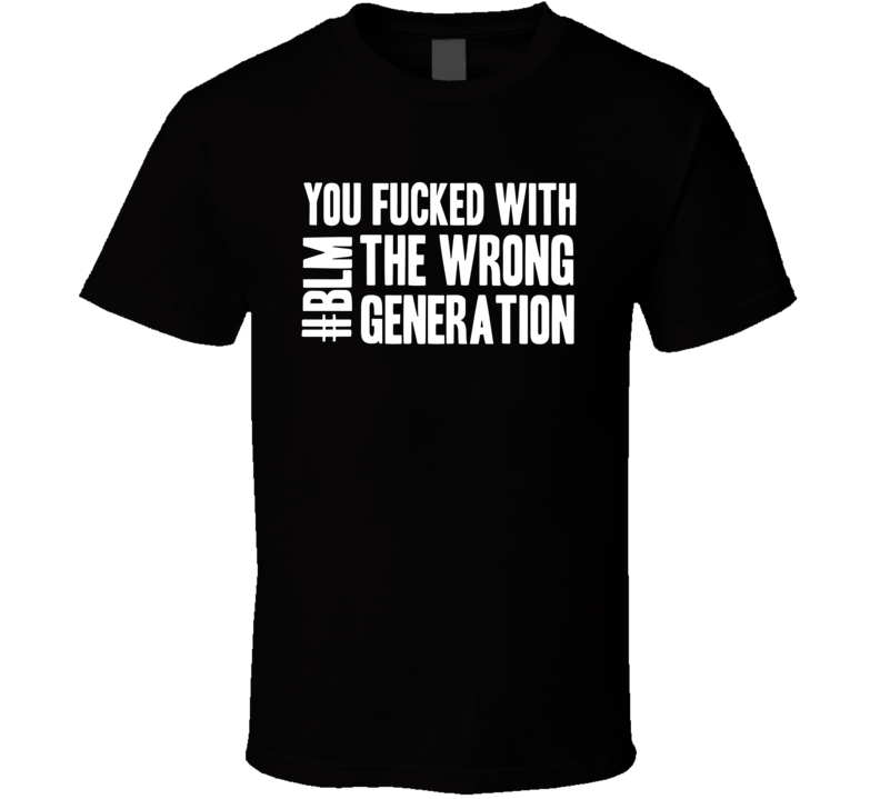 You F'ed With The Wrong Generation Protest Gear T Shirt