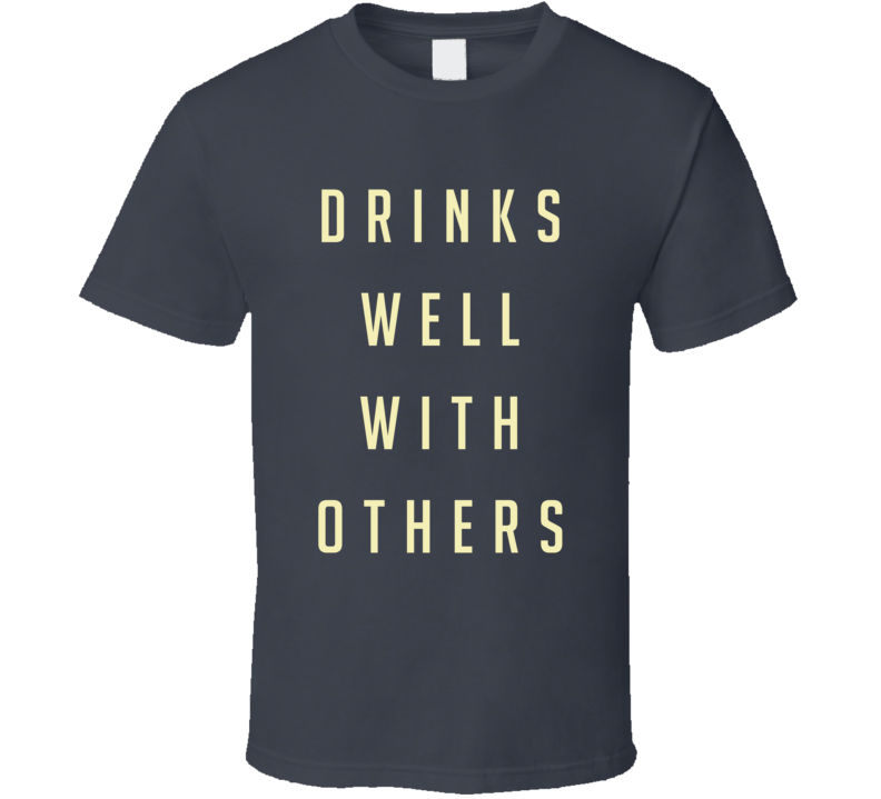 Drinks Well With Others Funny Alcohol Lovers T Shirt