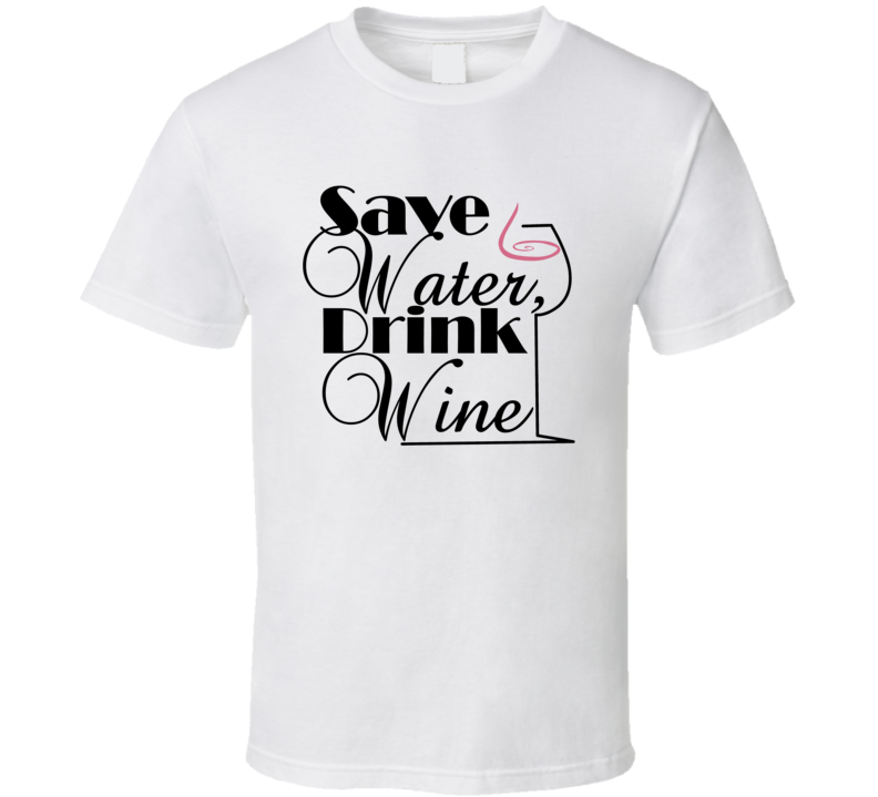 Save Water Drink Wine Alcohol Lovers T Shirt