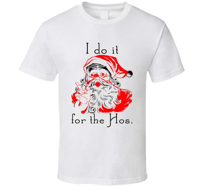 I Do It For The Hos Naughty Santa Funny Christmas T Shirt