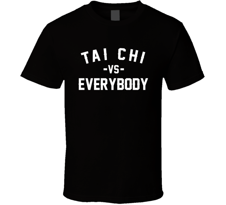 Tai Chi Vs Everybody Martial Arts Enthusiast T Shirt