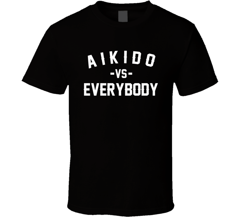 Aikido Vs Everybody Martial Arts Enthusiast T Shirt