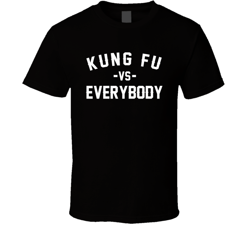 Kung Fu Vs Everybody Martial Arts Enthusiast T Shirt