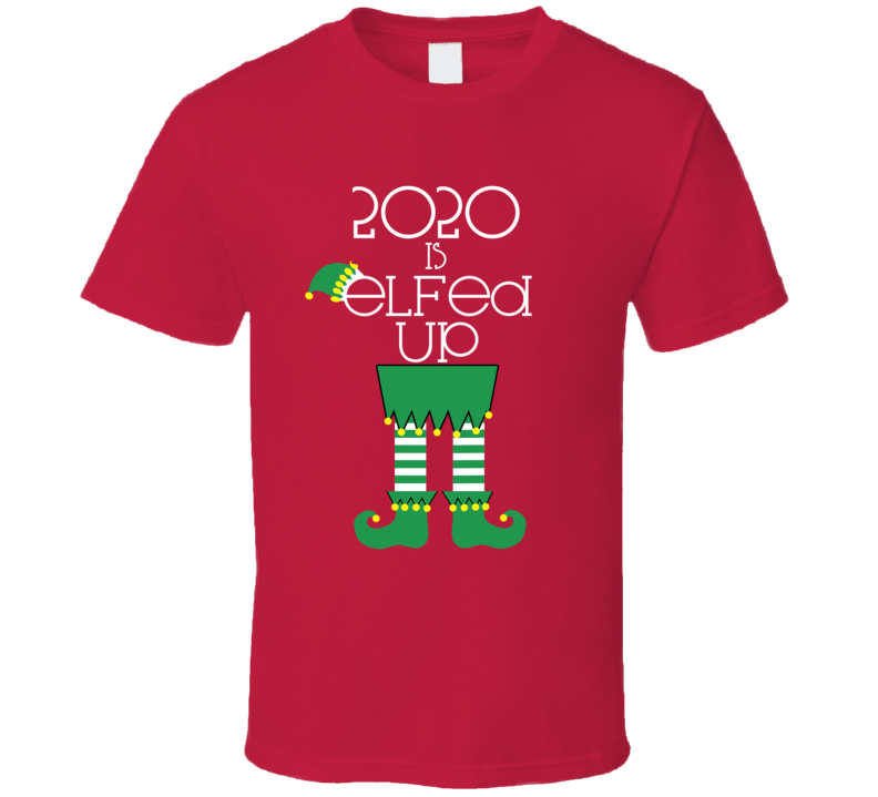 2020 Is Elfed Up Funny Elf Body Christmas T Shirt