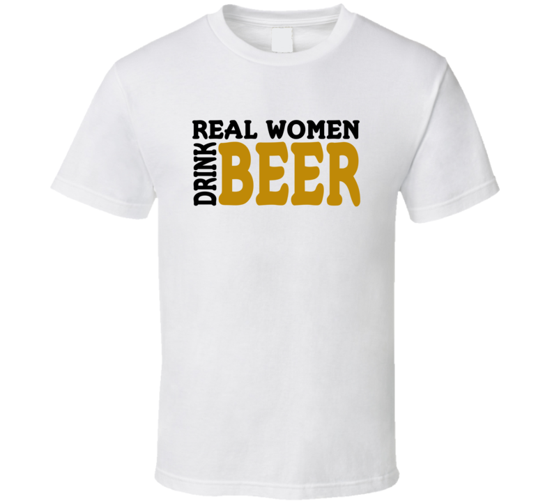 Real Women Drink Beer Funny T Shirt