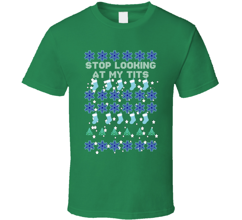 Stop Looking At My Tits Funny Ugly Christmas Sweater T Shirt