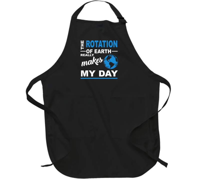 The Rotation Of Earth Really Makes My Day Funny Geek Apron