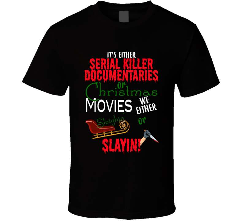 It's Either Serial Killer Documentaries Or Christmas Movies Funny Christmas T Shirt