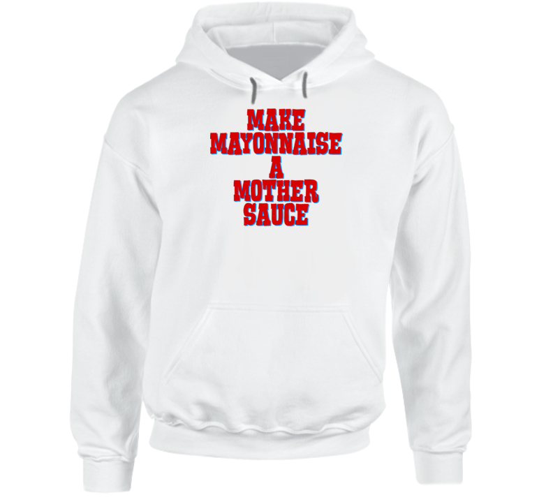 Make Mayonnaise A Mother Sauce Funny Chef Food Hoodie