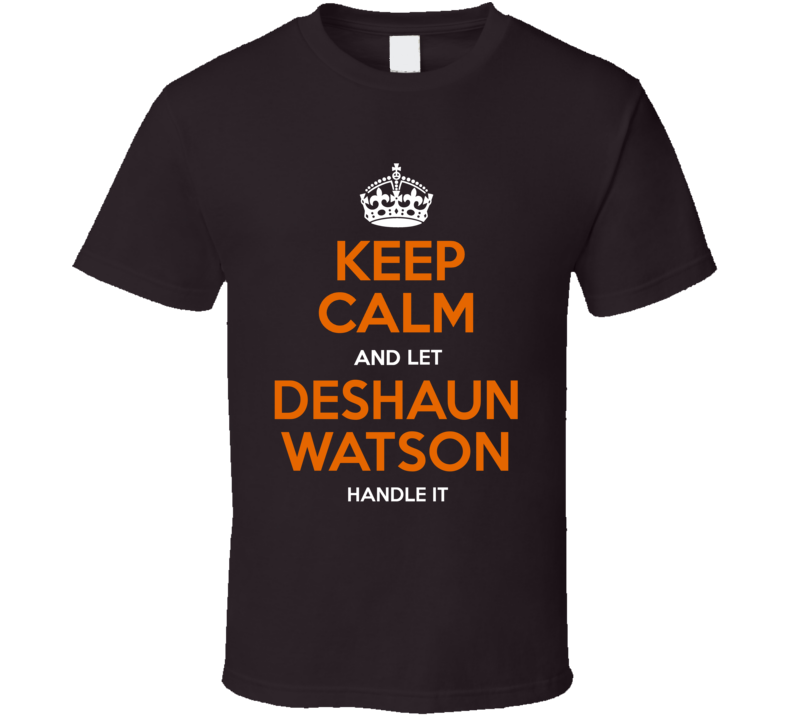 Keep Calm And Let Deshaun Watson Handle It T Shirt