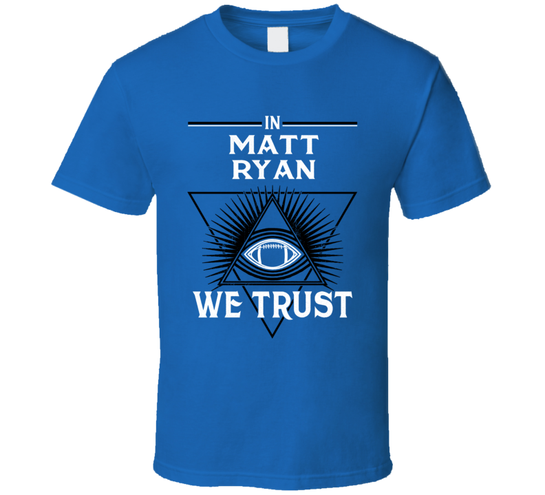 In Matt Ryan We Trust T Shirt