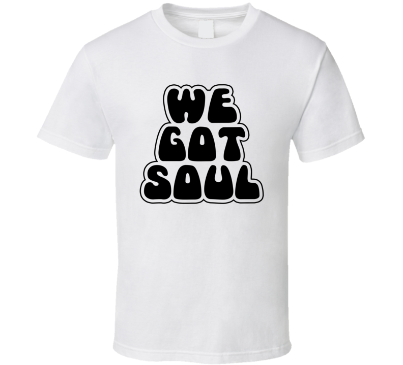 We Got Soul Funky T Shirt