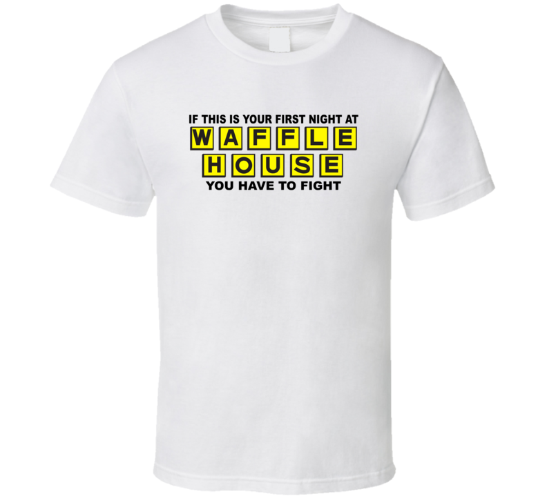If This Is Your First Night At Waffle House You Have To Fight T Shirt