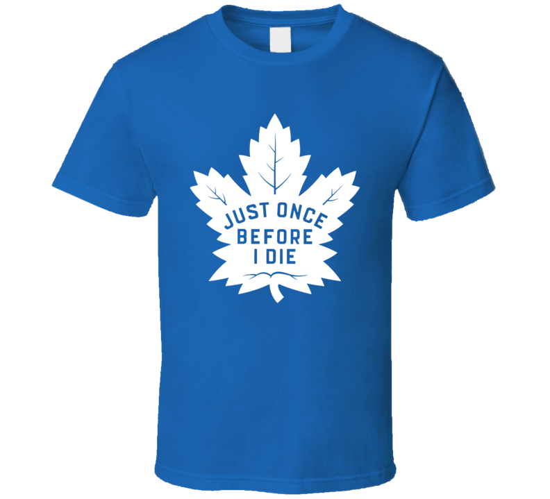 Just Once Before I Die Toronto Hockey Fan T Shirt