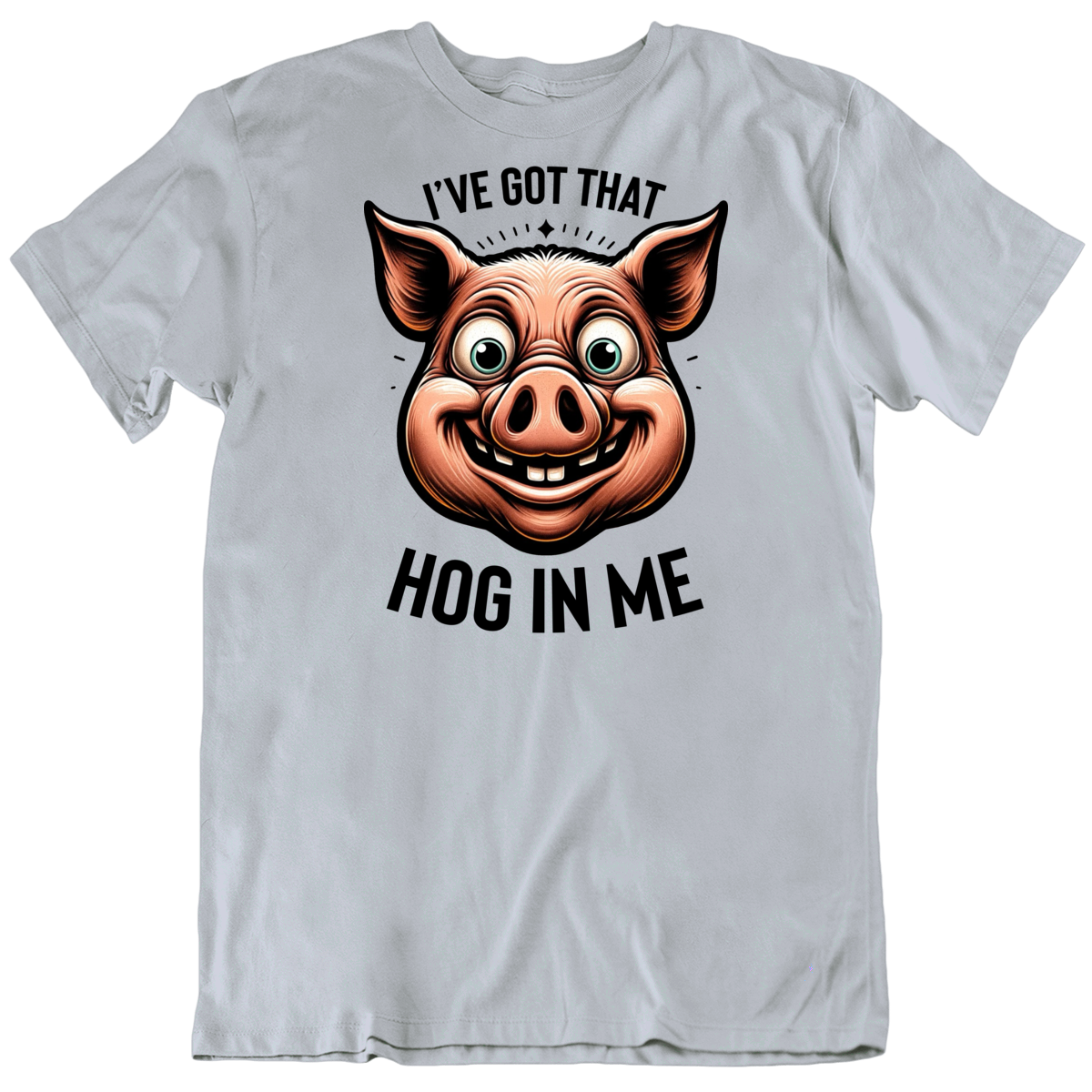 I've Got That Hog In Me Funny Pig Parody T Shirt