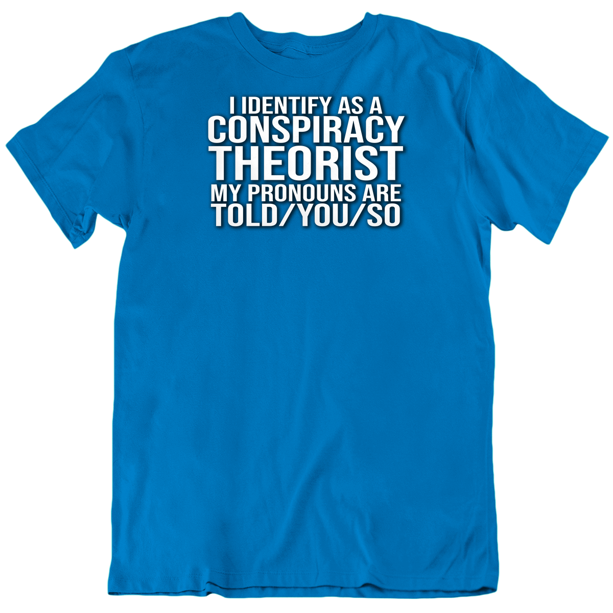 I Identify As A Conspiracy Theorist Pronouns Told You So Funny T Shirt