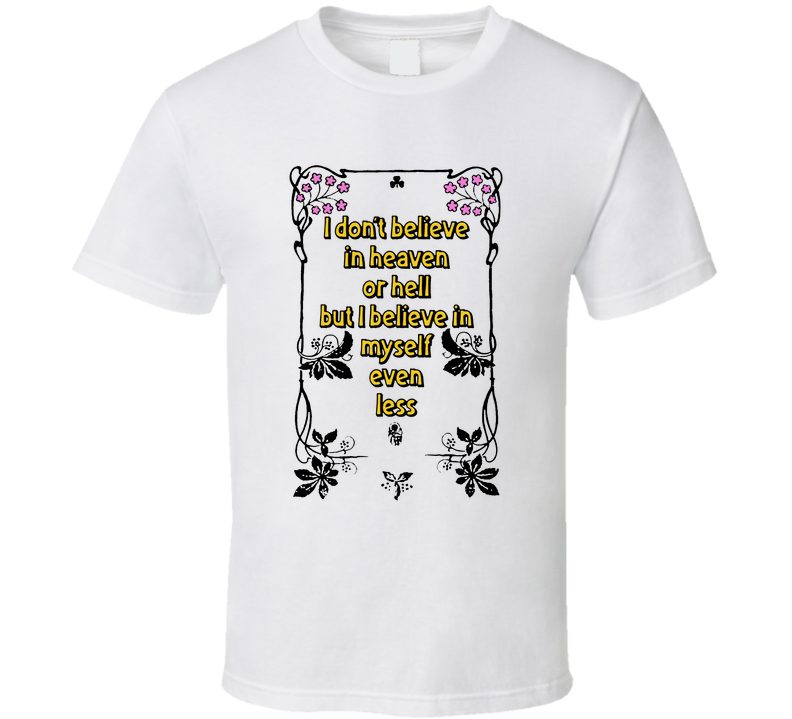 I Don't Believe In Heaven Or Hell T Shirt