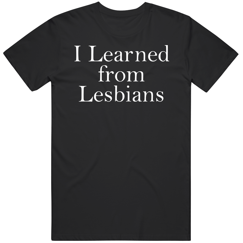 I Learned From Lesbians Funny T Shirt