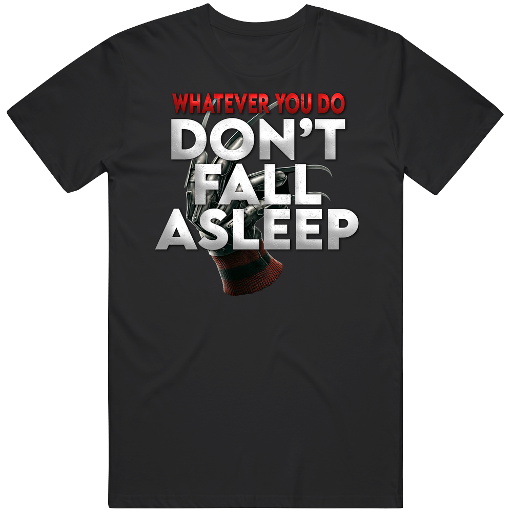 Whatever You Do Don't Fall Asleep Freddy Elm St Fan Parody T Shirt