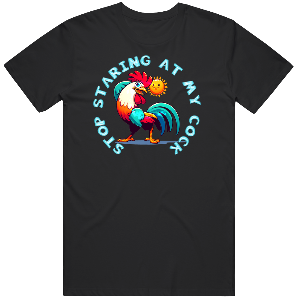 Stop Staring At My Rooster Funny Farmer T Shirt