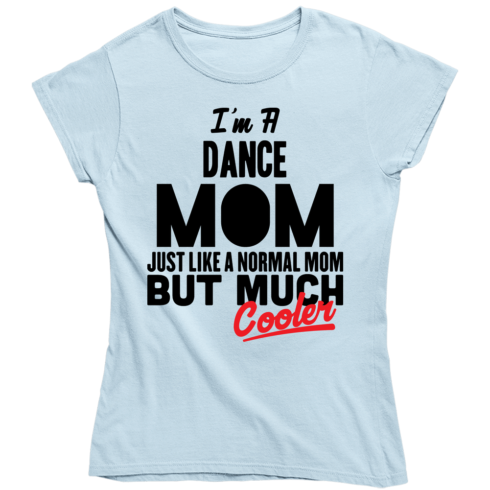 I'm A Dance Mom But Much Cooler Funny Mother's Day Ladies T Shirt