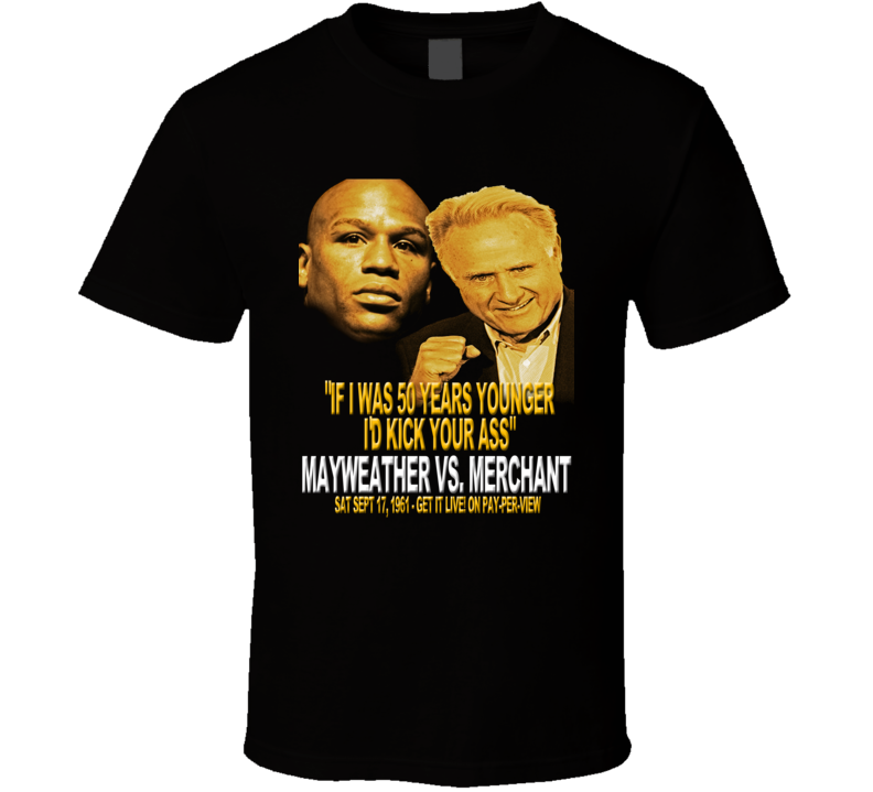 Floyd Mayweather Jr vs Larry Merchant Boxing funny If I was 50 years younger I'd kick your ass black t shirt Floyd Mayweather Jr vs Larry Merchant Boxing funny If I was 50 years younger I'd kick your ass black t shirt