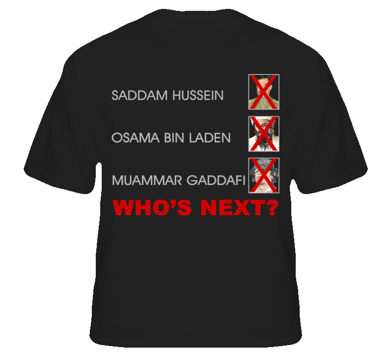 Saddam Bin Laden Gaddafi Whos' Next Usa Funny T Shirt T shirt Saddam Bin Laden Gaddafi Whos' Next Usa Funny T Shirt T shirt