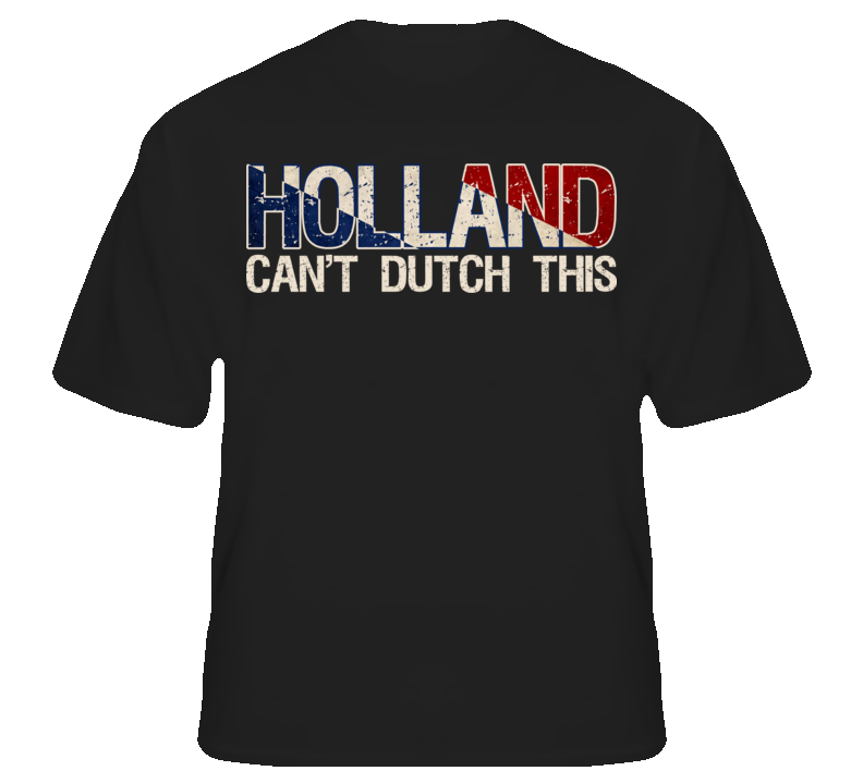 Holland Cant Dutch This Funny Country Pride T Shirt T shirt Holland Cant Dutch This Funny Country Pride T Shirt T shirt
