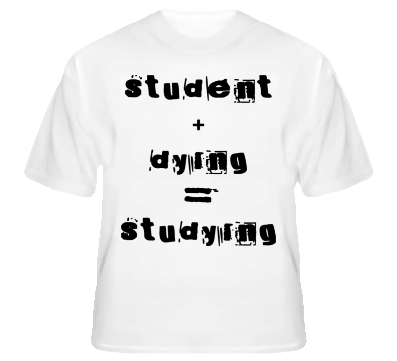 Student + Dying = Studying Funny Geek Nerd T Shirt T shirt Student + Dying = Studying Funny Geek Nerd T Shirt T shirt