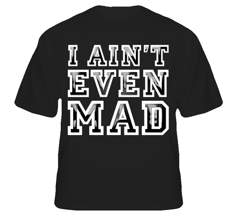 I Aint Even Mad Funny Jersey Shore Pauly D Tv T shirt I Aint Even Mad Funny Jersey Shore Pauly D Tv T shirt
