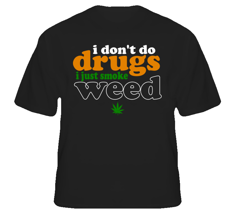 Don't do drugs just smoke weed funny pot T shirt Don't do drugs just smoke weed funny pot T shirt