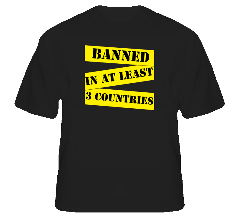 Banned in at least 3 countries funny club hip hop dance pop t shirt Banned in at least 3 countries funny club hip hop dance pop t shirt
