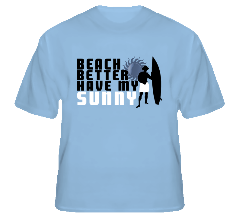 Beach better have my sunny funny surf fan t shirt Beach better have my sunny funny surf fan t shirt