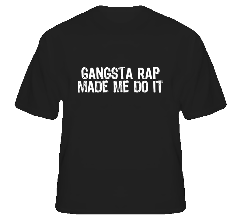 Gangsta Rap made me do it Hip Hop music fan t shirt Gangsta Rap made me do it Hip Hop music fan t shirt