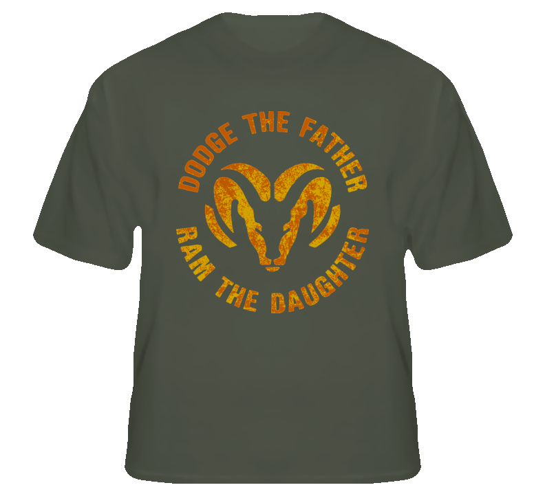 Dodge the Father Ram the Daughter funny pick up fan t shirt Dodge the Father Ram the Daughter funny pick up fan t shirt