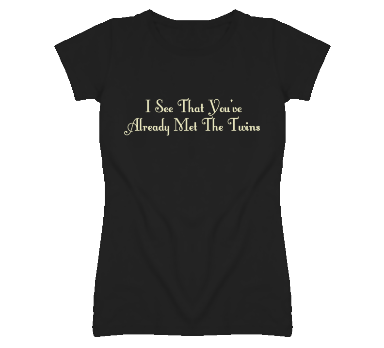You Already Met The Twins funny ladies fitted t shirt You Already Met The Twins funny ladies fitted t shirt