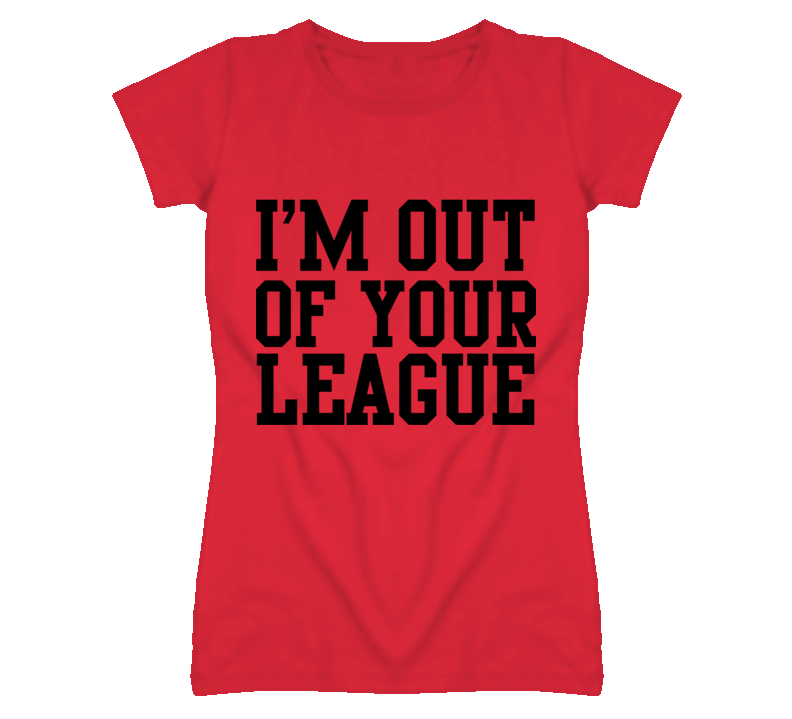 Out of Your League funny ladies fitted t shirt Out of Your League funny ladies fitted t shirt