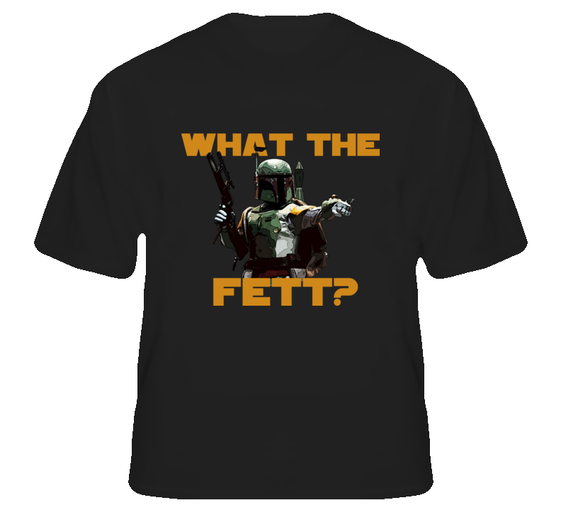 What the Fett funny Star Wars movie fanboy t shirt What the Fett funny Star Wars movie fanboy t shirt
