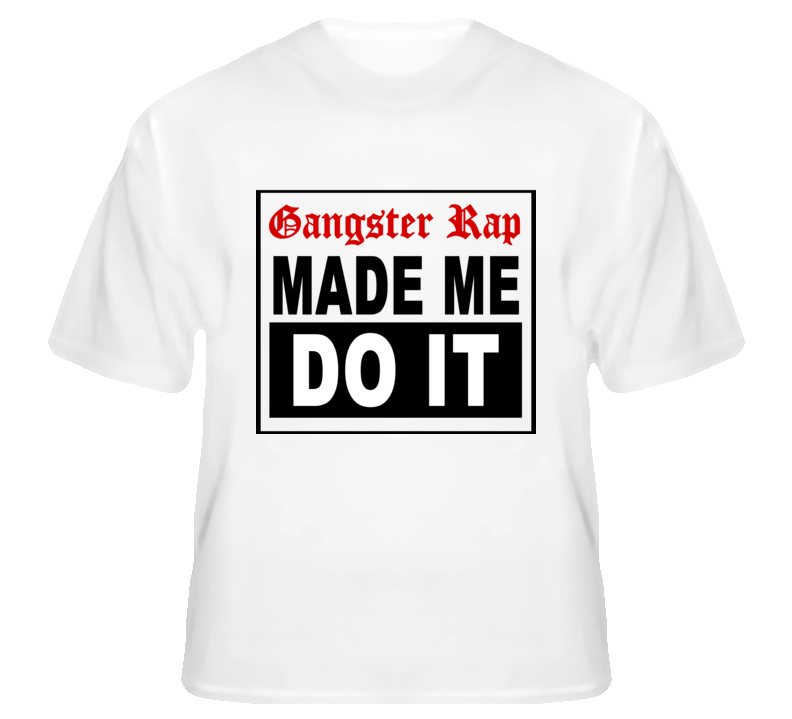 Gangster Rap made me do it Hip Hop music gangsta fan t shirt Gangster Rap made me do it Hip Hop music gangsta fan t shirt