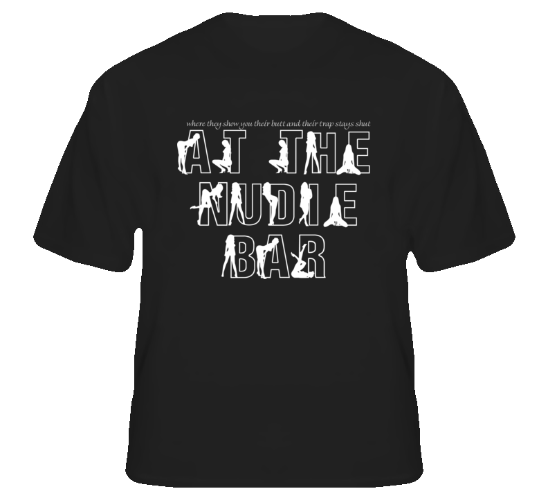 Show you their butt and their trap stays shut Nudie Bar Al Bundy T Shirt Show you their butt and their trap stays shut Nudie Bar Al Bundy T Shirt